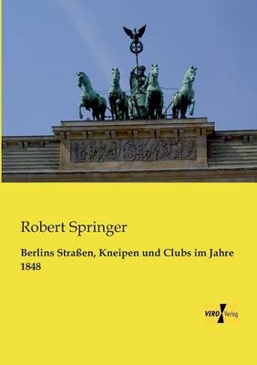 Berlins Stra&szlig;en, Kneipen und Clubs im Jahre 1848 - Robert Springer