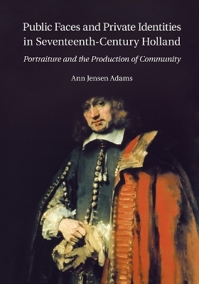Public Faces and Private Identities in Seventeenth-Century Holland - Ann Jensen Adams