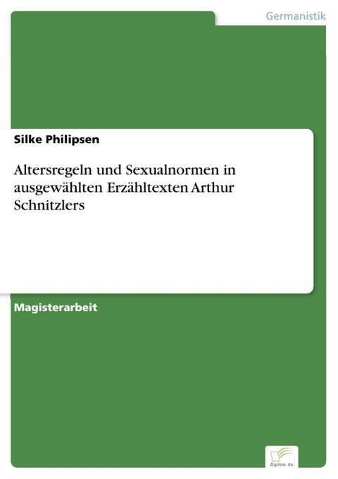 Altersregeln und Sexualnormen in ausgew&auml;hlten Erz&auml;hltexten Arthur Schnitzlers -  Silke Philipsen