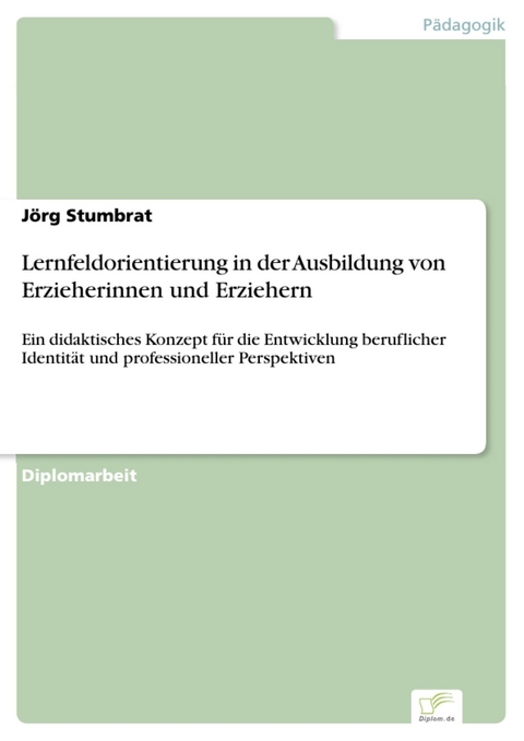 Lernfeldorientierung in der Ausbildung von Erzieherinnen und Erziehern -  J&ouml;rg Stumbrat