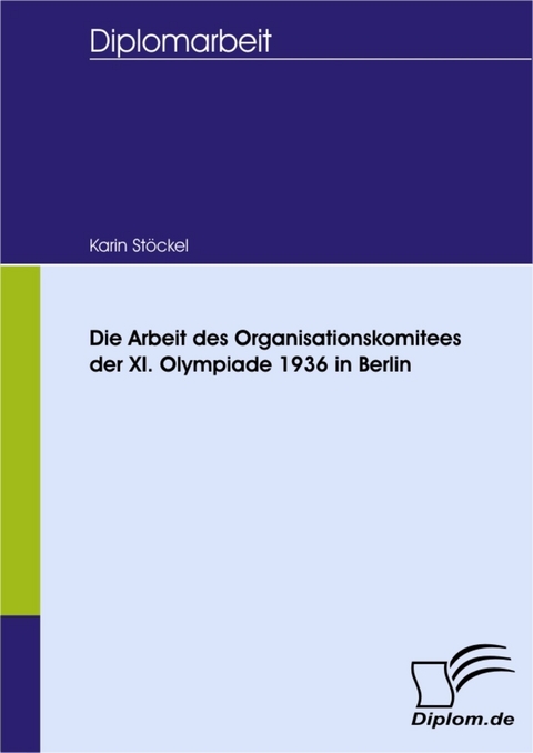 Die Arbeit des Organisationskomitees der XI. Olympiade 1936 in Berlin -  Karin St&ouml;ckel