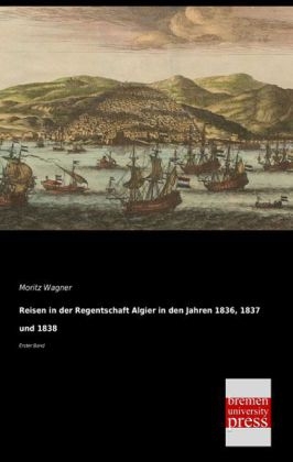 Reisen in der Regentschaft Algier in den Jahren 1836, 1837 und 1838 - Moritz Wagner