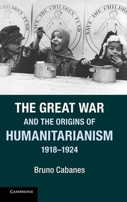 The Great War and the Origins of Humanitarianism, 1918–1924