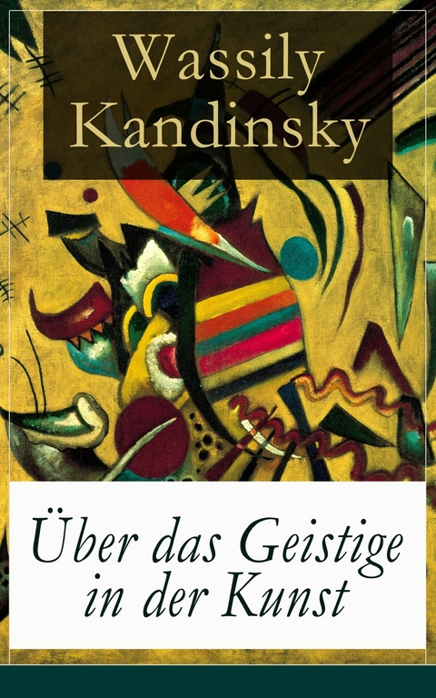 &Uuml;ber das Geistige in der Kunst - Wassily Kandinsky