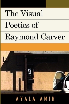 The Visual Poetics of Raymond Carver - Ayala Amir