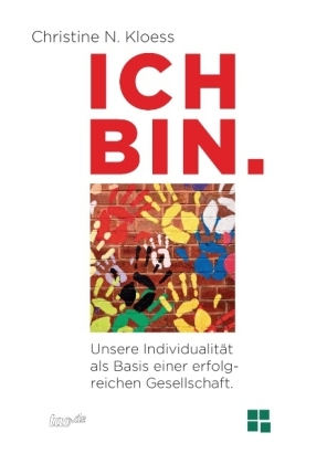 ICH BIN. Unsere Individualit&auml;t als Basis einer erfolgreichen Gesellschaft. - Christine N. Kloess