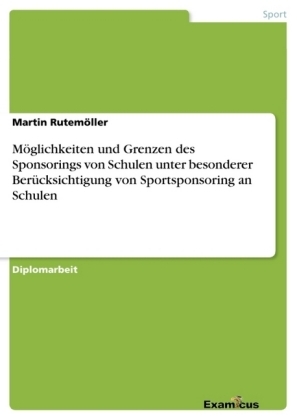 MÃ¶glichkeiten und Grenzen des Sponsorings von Schulen unter besonderer BerÃ¼cksichtigung von Sportsponsoring an Schulen