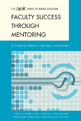 Faculty Success through Mentoring - Carole J. Bland, Anne L. Taylor, S. Lynn Shollen, Anne Marie Weber-Main, Patricia A. Mulcahy
