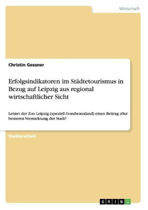 Erfolgsindikatoren im St&Atilde;&curren;dtetourismus in Bezug auf Leipzig aus regional wirtschaftlicher Sicht - Christin Gessner