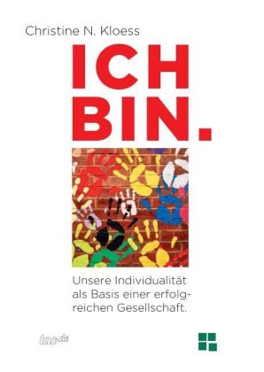 ICH BIN. Unsere Individualit&auml;t als Basis einer erfolgreichen Gesellschaft. - Christine N. Kloess