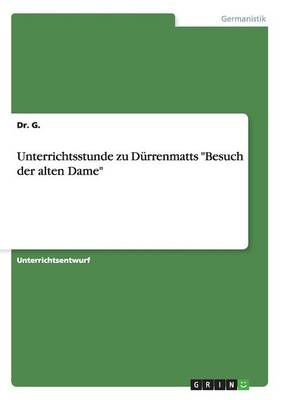 Unterrichtsstunde zu D&Atilde;&frac14;rrenmatts "Besuch der alten Dame" -  G.