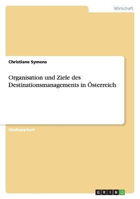 Organisation und Ziele des Destinationsmanagements in Ãsterreich