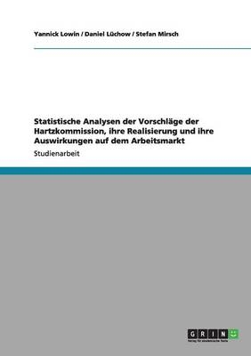 Statistische Analysen der Vorschläge der Hartzkommission, ihre Realisierung und ihre  Auswirkungen auf dem Arbeitsmarkt - Yannick Lowin, Daniel Lüchow, Stefan Mirsch