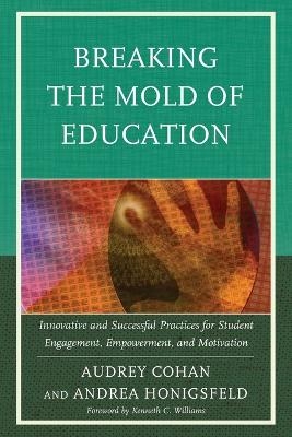 Breaking the Mold of Education: Innovative and Successful Practices for Student Engagement, Empowerment, and Motivation - Audrey Cohan,  Andrea  Honigsfeld