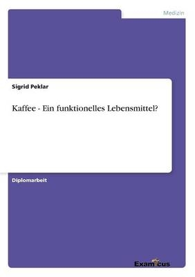 Kaffee - Ein funktionelles Lebensmittel? - Sigrid Peklar