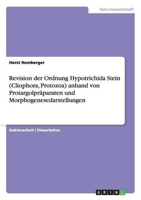 Revision der Ordnung Hypotrichida Stein (Cliophora, Protozoa) anhand von Protargolpr&Atilde;&curren;paraten und Morphogenesedarstellungen - Horst Hemberger