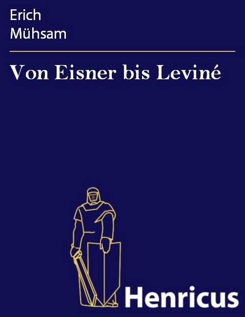 Von Eisner bis Levin&eacute; -  Erich M&uuml;hsam