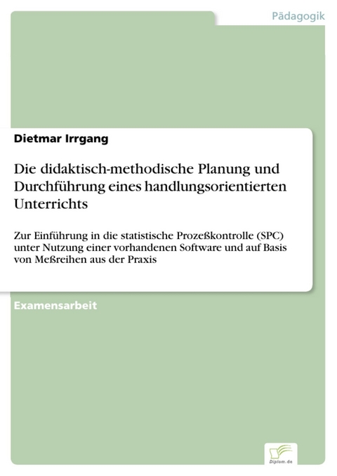 Die didaktisch-methodische Planung und Durchf&uuml;hrung eines handlungsorientierten Unterrichts -  Dietmar Irrgang