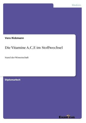Die Vitamine A,C,E im Stoffwechsel - Stand der Wissenschaft - Vera Rickmann