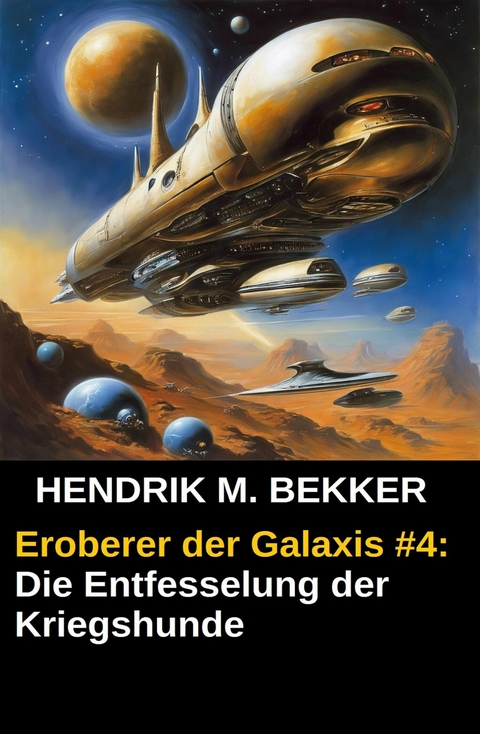 Eroberer der Galaxis #4: Die Entfesselung der Kriegshunde -  Hendrik M. Bekker