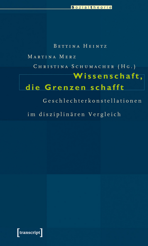 Wissenschaft, die Grenzen schafft -  Bettina Heintz,  Martina Merz,  Christina Schumacher