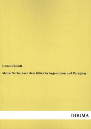 Meine Suche nach dem Gl&Atilde;&frac14;ck in Argentinien und Paraguay - Hans Schmidt