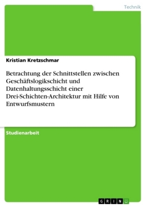 Betrachtung der Schnittstellen zwischen GeschÃ¤ftslogikschicht und Datenhaltungsschicht einer Drei-Schichten-Architektur mit Hilfe von Entwurfsmustern - Kristian Kretzschmar