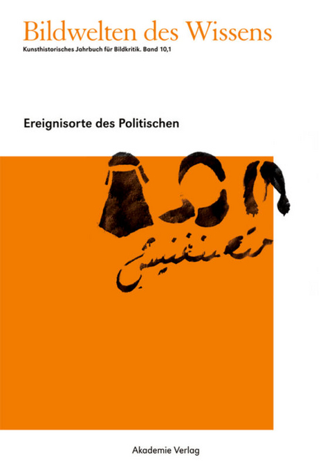 Bildwelten des Wissens / Ereignisorte des Politischen - 