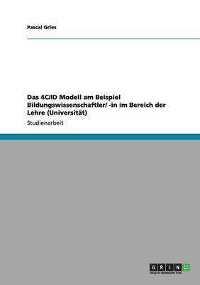 Das 4C/ID Modell am Beispiel Bildungswissenschaftler/ -in im Bereich der Lehre (Universit&Atilde;&curren;t) - Pascal Gries
