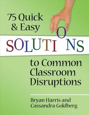 75 Quick and Easy Solutions to Common Classroom Disruptions - Bryan Harris, Cassandra Goldberg