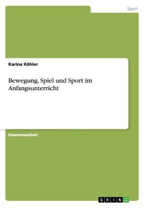 Bewegung, Spiel und Sport im Anfangsunterricht - Karina KÃ¶hler