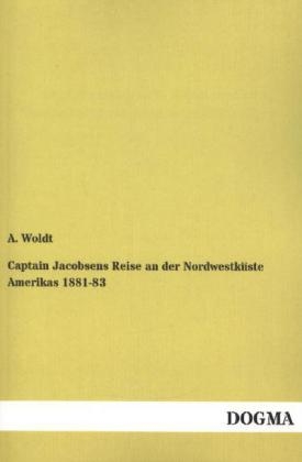 Captain Jacobsens Reise an der Nordwestk&Atilde;&frac14;ste Amerikas 1881-83 - A. Woldt