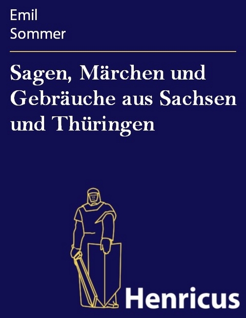Sagen, M&auml;rchen und Gebr&auml;uche aus Sachsen und Th&uuml;ringen -  Emil Sommer