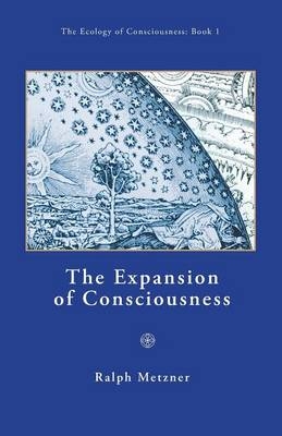 The Expansion of Consciousness / Book 1 of "The Ecology of Conscionsness Series" - Ralph Metzner