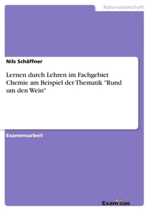 Lernen durch Lehren im Fachgebiet Chemie am Beispiel der Thematik "Rund um den Wein" - Nils Sch&auml;ffner
