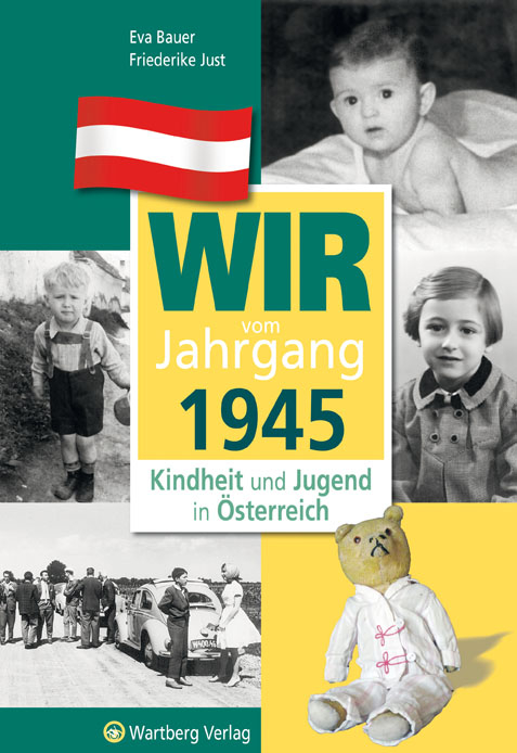 Wir vom Jahrgang 1945 - Kindheit und Jugend in &Ouml;sterreich - Eva Bauer, Friederike Just
