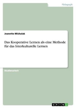 Das Kooperative Lernen als eine Methode f&Atilde;&frac14;r das Interkulturelle Lernen - Jeanette Michalak