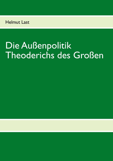 Die Au&szlig;enpolitik Theoderichs des Gro&szlig;en - Helmut Last