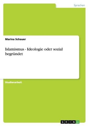 Islamismus - Ideologie oder sozial begr&Atilde;&frac14;ndet - Marina Schauer