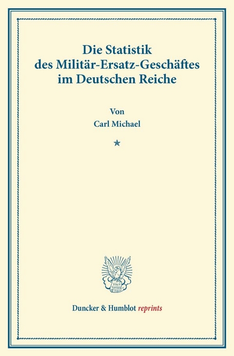 Die Statistik des Milit&auml;r-Ersatz-Gesch&auml;ftes im Deutschen Reiche. - Carl Michael