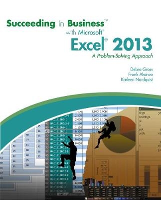 Succeeding in Business with MicrosoftÂ® ExcelÂ® 2013 - Debra Gross, Frank Akaiwa, Karleen Nordquist