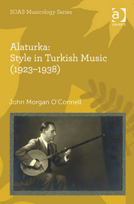 Alaturka: Style in Turkish Music (1923&ndash;1938) - John Morgan O'Connell