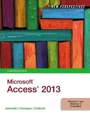 New Perspectives on Microsoft&reg;Access&reg;2013, Comprehensive - Kathy Finnegan, Joseph Adamski, Sharon Scollard