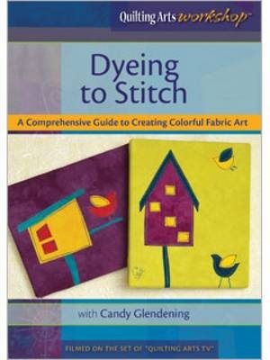 Dyeing to Stitch: A Comprehensive Guide to Creating Colorful Fabric Art DVD -  Glendening Candy
