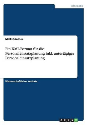 Ein XML-Format f&Atilde;&frac14;r die Personaleinsatzplanung inkl. untert&Atilde;&curren;giger Personaleinsatzplanung - Maik G&Atilde;&frac14;nther