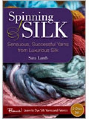 Spinning Silk: Sensuous Successful Yarns from Luxurious Silk