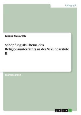Sch&Atilde;&para;pfung als Thema des Religionsunterrichts in der Sekundarstufe II - Juliane Timmroth