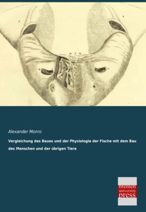 Vergleichung des Baues und der Physiologie der Fische mit dem Bau des Menschen und der Ã¼brigen Tiere