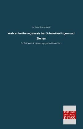 Wahre Parthenogenesis bei Schmetterlingen und Bienen - Carl Theodor Ernst Von Siebold
