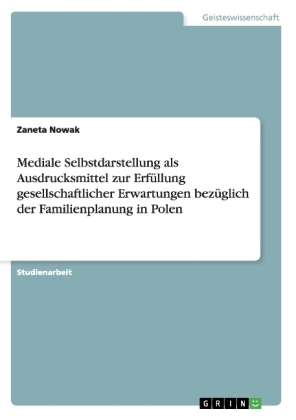Mediale Selbstdarstellung als Ausdrucksmittel zur Erfüllung gesellschaftlicher Erwartungen bezüglich der Familienplanung in Polen